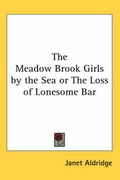 Cover: The Meadow Brook Girls by the Sea or The Loss of Lonesome Bar - Kessinger Publishing Co
