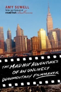Abbildung von: The Mad Hot Adventures of an Unlikely Documentary Filmmaker - Grand Central Publishing