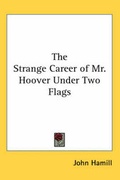 Cover: The Strange Career of Mr. Hoover Under Two Flags - Kessinger Publishing