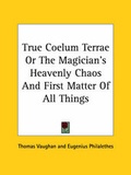Cover: True Coelum Terrae Or The Magician's Heavenly Chaos And First Matter Of All Things - Kessinger Publishing