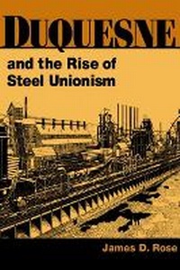 Abbildung von: Duquesne and the Rise of Steel Unionism - University of Illinois Press