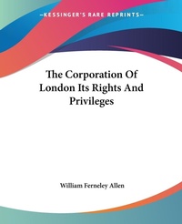 Abbildung von: The Corporation Of London Its Rights And Privileges - Kessinger Publishing Co
