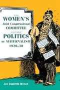 Cover: The Women's Joint Congressional Committee and the Politics of Maternalism, 1920-30 - University of Illinois Press