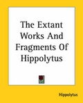 Cover: The Extant Works And Fragments Of Hippolytus - Kessinger Publishing Co