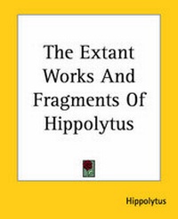 Enlarge image Cover: The Extant Works And Fragments Of Hippolytus - Kessinger Publishing Co