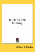 Cover: To Fulfill This Ministry - Kessinger Publishing Co