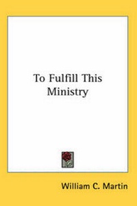 Enlarge image Cover: To Fulfill This Ministry - Kessinger Publishing Co