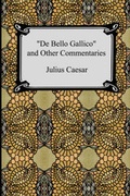 Cover: De Bello Gallico and Other Commentaries (The War Commentaries of Julius Caesar - Digireads.com