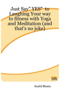 Abbildung von: Just Say" YES" to Laughing Your Way to Fitness with Yoga and Meditation (and That's No Joke) - Lulu.com