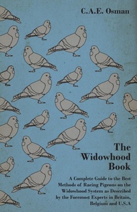 Abbildung von: The Widowhood Book - A Complete Guide to the Best Methods of Racing Pigeons on the Widowhood System as Described by the Foremost Experts in Britain, Belgium and U.S.A - Read Books