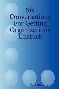 Abbildung von: Six Conversations For Getting Organizations Unstuck - Lulu.com