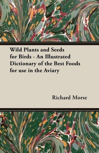 Abbildung von: Wild Plants and Seeds for Birds - An Illustrated Dictionary of the Best Foods for Use in the Aviary - Read Books
