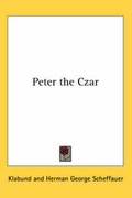 Cover: Peter the Czar - Kessinger Publishing Co