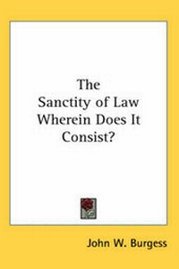 Abbildung von: The Sanctity of Law Wherein Does It Consist? - Kessinger Publishing Co