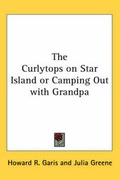 Cover: The Curlytops on Star Island or Camping Out with Grandpa - Kessinger Publishing Co