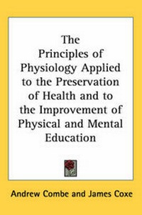 Abbildung von: The Principles of Physiology Applied to the Preservation of Health and to the Improvement of Physical and Mental Education - Kessinger Publishing Co