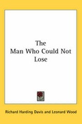 Cover: The Man Who Could Not Lose - Kessinger Publishing Co
