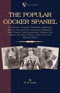 Cover: The Popular Cocker Spaniel - Its History, Strains, Pedigrees, Breeding, Kennel Management, Ailments, Exhibition, Show Points, And Elementary Training For Sport And Field Trials, With A List Of Winning Dogs - Read Books