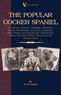 Enlarge image Cover: The Popular Cocker Spaniel - Its History, Strains, Pedigrees, Breeding, Kennel Management, Ailments, Exhibition, Show Points, And Elementary Training For Sport And Field Trials, With A List Of Winning Dogs - Read Books