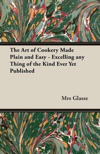 Abbildung von: The Art of Cookery Made Plain and Easy - Excelling Any Thing of the Kind Ever Yet Published - Read Books