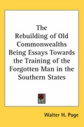 Cover: The Rebuilding of Old Commonwealths Being Essays Towards the Training of the Forgotten Man in the Southern States - Kessinger Publishing Co
