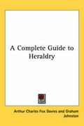 Cover: A Complete Guide to Heraldry - Kessinger Publishing Co