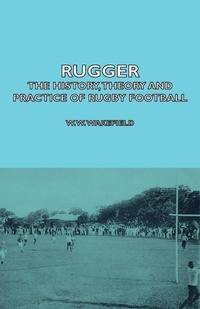 Abbildung von: Rugger - The History, Theory And Practice Of Rugby Football - Read Books