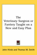 Cover: The Veterinary Surgeon or Farriery Taught on a New and Easy Plan - Kessinger Publishing