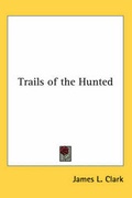 Cover: Trails of the Hunted - Kessinger Publishing Co