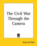 Cover: The Civil War Through the Camera - Kessinger Publishing Co