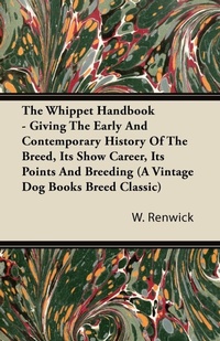 Abbildung von: The Whippet Handbook - Giving The Early And Contemporary History Of The Breed, Its Show Career, Its Points And Breeding (A Vintage Dog Books Breed Classic) - Read Books