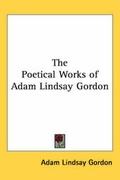 Cover: The Poetical Works of Adam Lindsay Gordon - Kessinger Publishing Co