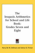 Cover: The Iroquois Arithmetics for School and Life Book - Kessinger Publishing Co
