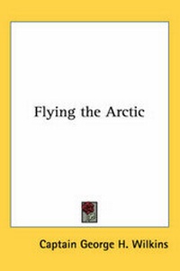 Abbildung von: Flying the Arctic - Kessinger Publishing Co