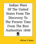 Cover: Indian Wars of the United States from the Discovery to the Present Time from the Best Authorities 1840 - Kessinger Publishing
