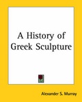 Cover: A History of Greek Sculpture - Kessinger Publishing Co