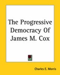 Cover: The Progressive Democracy Of James M. Cox - Kessinger Publishing Co