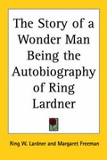 Cover: The Story of a Wonder Man Being the Autobiography of Ring Lardner - Kessinger Publishing Co