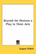 Cover: Beyond the Horizon a Play in Three Acts - Kessinger Publishing Co