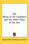 Cover: The Moon of the Caribbees and Six Other Plays of the Sea - Kessinger Publishing Co