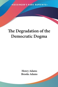 Abbildung von: The Degradation of the Democratic Dogma - Kessinger Publishing Co