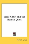 Cover: Jesus Christ and the Human Quest - Kessinger Publishing Co