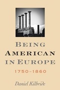 Cover: Being American in Europe, 1750-1860 - Johns Hopkins University Press