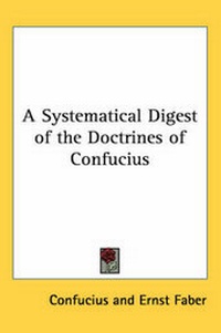 Abbildung von: A Systematical Digest of the Doctrines of Confucius - Kessinger Publishing Co