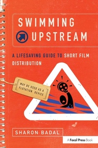 Abbildung von: Swimming Upstream: A Lifesaving Guide to Short Film Distribution - Focal Press