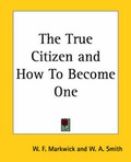 Cover: The True Citizen and How To Become One - Kessinger Publishing Co