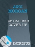 Cover: .38 Caliber Cover-Up - Mills & Boon