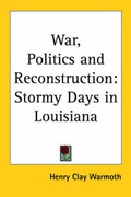 Cover: War, Politics and Reconstruction - Kessinger Publishing Co
