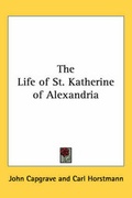 Cover: The Life of St. Katherine of Alexandria - Kessinger Publishing Co
