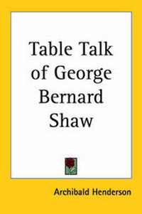 Abbildung von: Table Talk of George Bernard Shaw - Kessinger Publishing Co